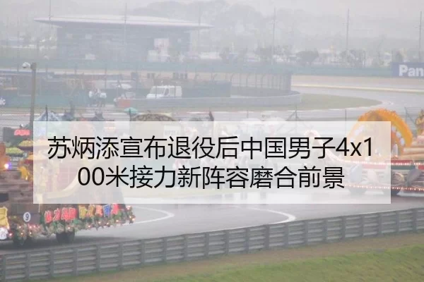 苏炳添宣布退役后中国男子4x100米接力新阵容磨合前景